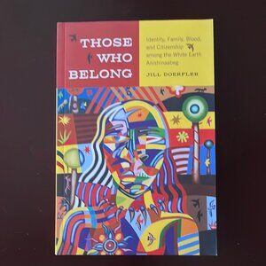 Those Who Belong: Identity, Family, Blood, and Citizenship Among the Anishinaabe